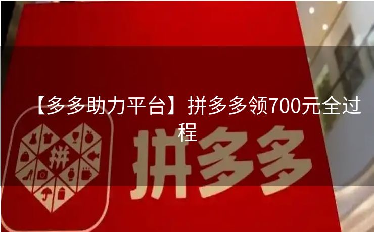 【多多助力平台】拼多多领700元全过程