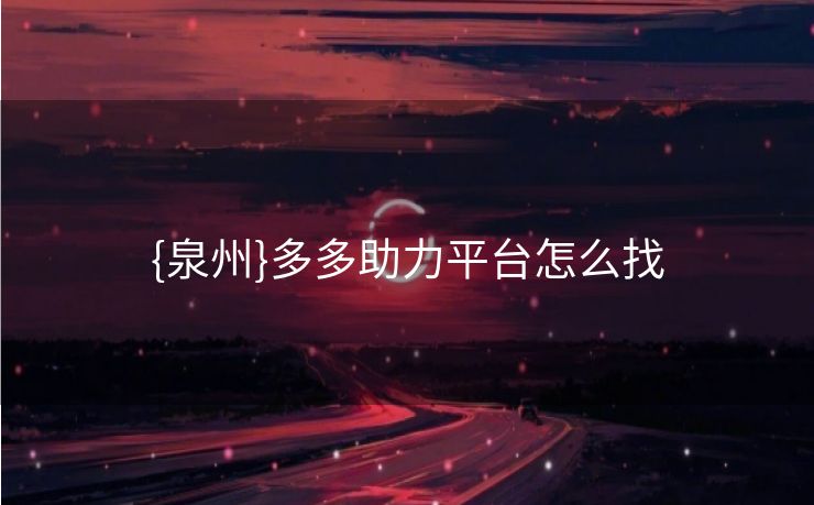 {泉州}多多助力平台怎么找
