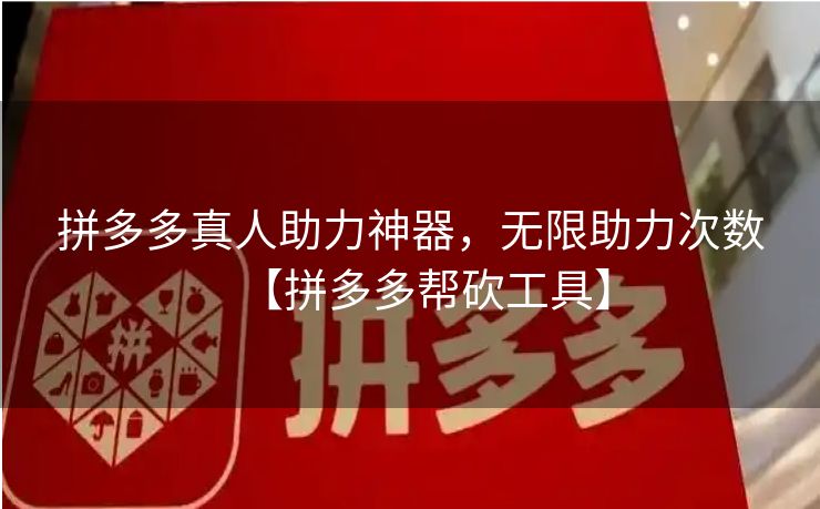 拼多多真人助力神器，无限助力次数【拼多多帮砍工具】