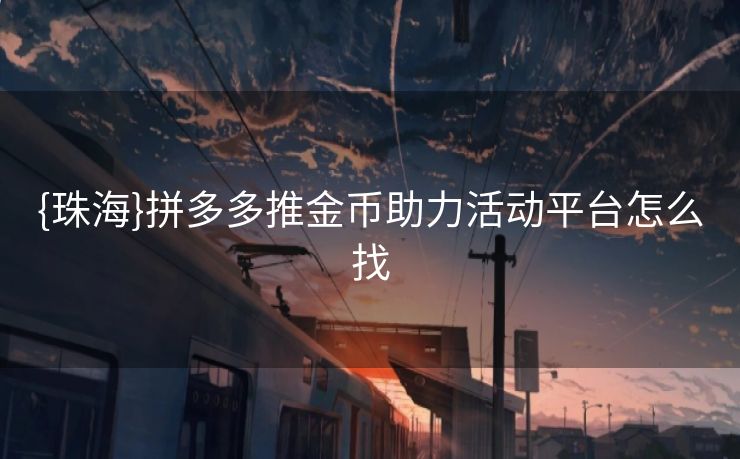 {珠海}拼多多推金币助力活动平台怎么找