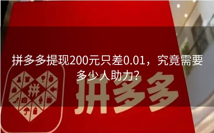 拼多多提现200元只差0.01，究竟需要多少人助力？