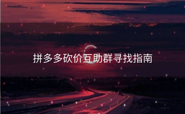 拼多多砍价互助群寻找指南