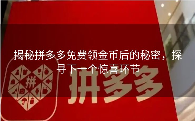 揭秘拼多多免费领金币后的秘密，探寻下一个惊喜环节