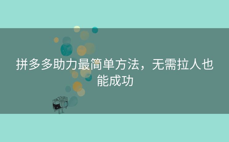 拼多多助力最简单方法，无需拉人也能成功