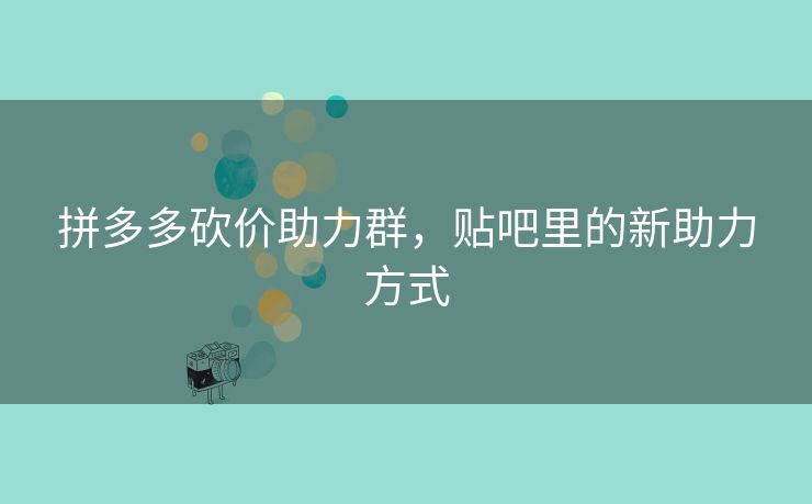 拼多多砍价助力群，贴吧里的新助力方式