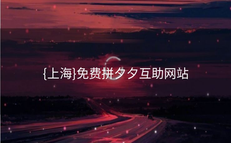 {上海}免费拼夕夕互助网站