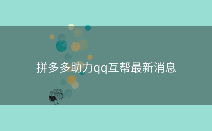拼多多助力qq互帮最新消息