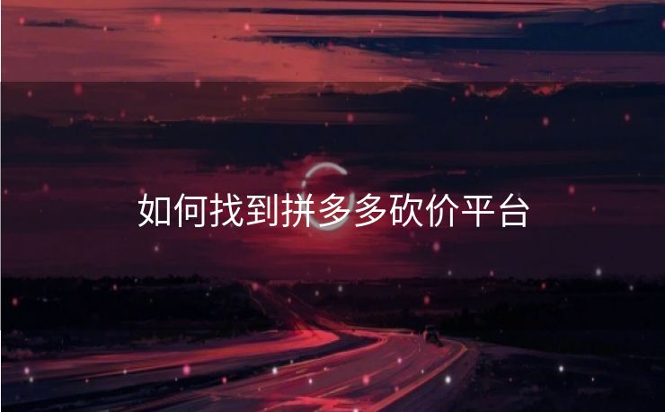 如何找到拼多多砍价平台