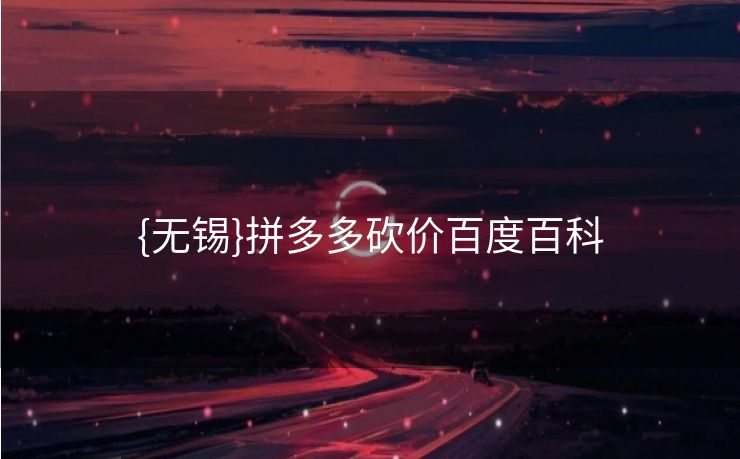 {无锡}拼多多砍价百度百科