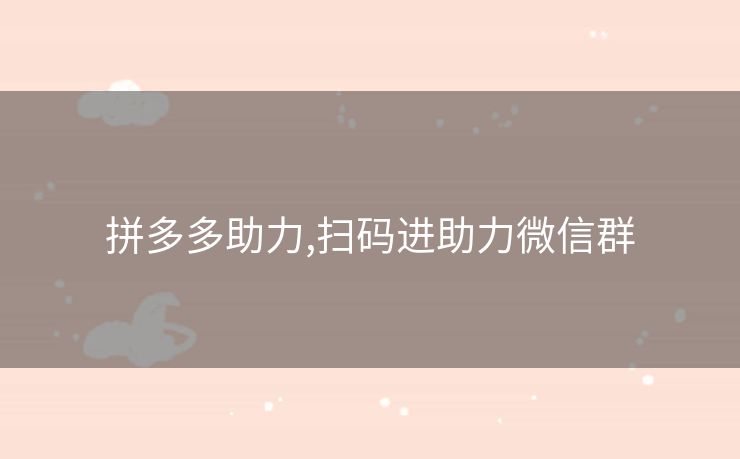 拼多多助力,扫码进助力微信群