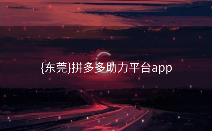 {东莞}拼多多助力平台app