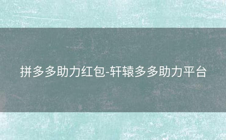 拼多多助力红包-轩辕多多助力平台