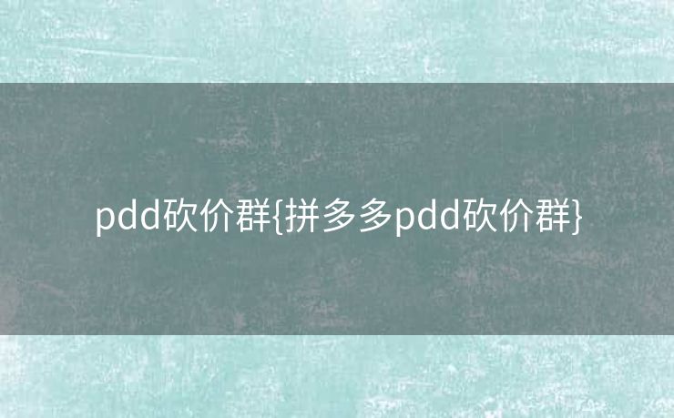 pdd砍价群{拼多多pdd砍价群}