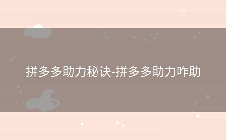 拼多多助力秘诀-拼多多助力咋助