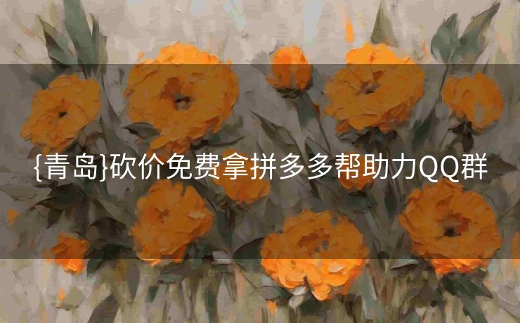 {青岛}砍价免费拿拼多多帮助力QQ群