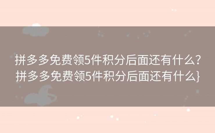 拼多多免费领5件积分后面还有什么？拼多多免费领5件积分后面还有什么}