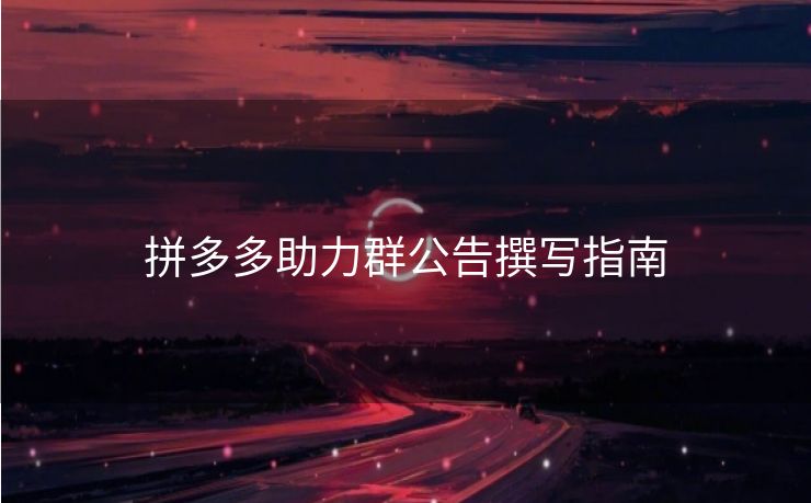 拼多多助力群公告撰写指南