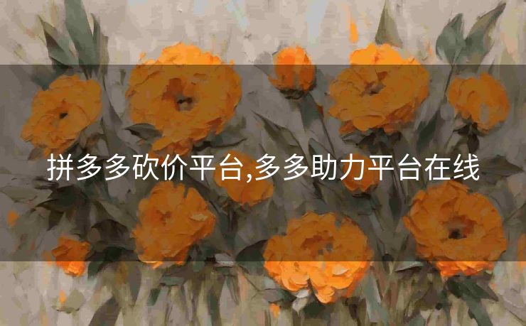拼多多砍价平台,多多助力平台在线