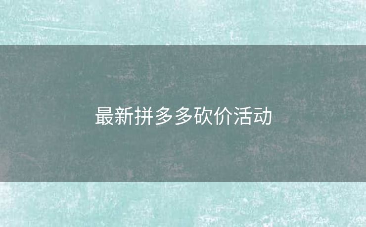 最新拼多多砍价活动