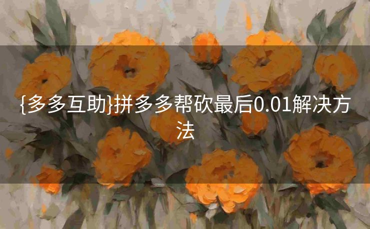 {多多互助}拼多多帮砍最后0.01解决方法