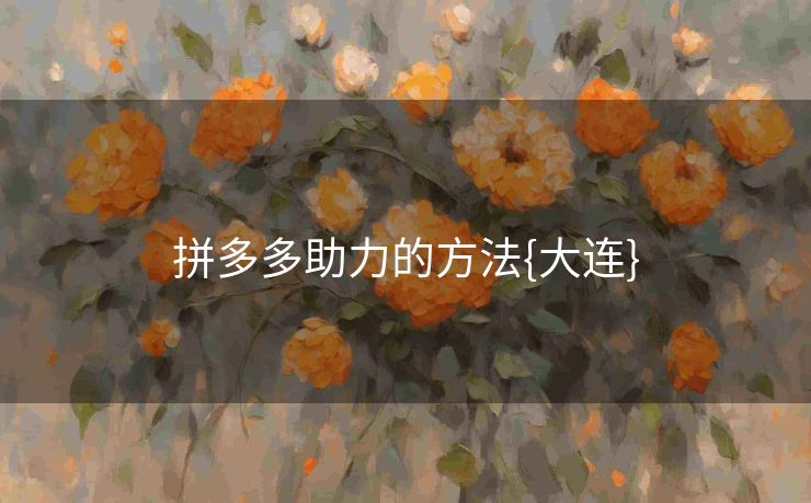 拼多多助力的方法{大连}
