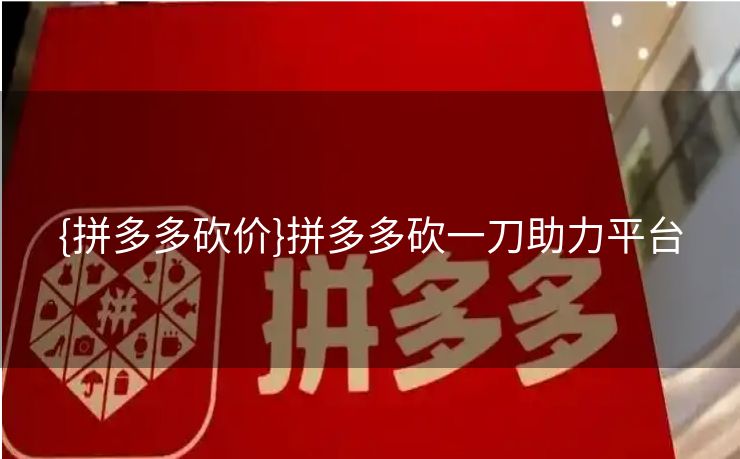 {拼多多砍价}拼多多砍一刀助力平台