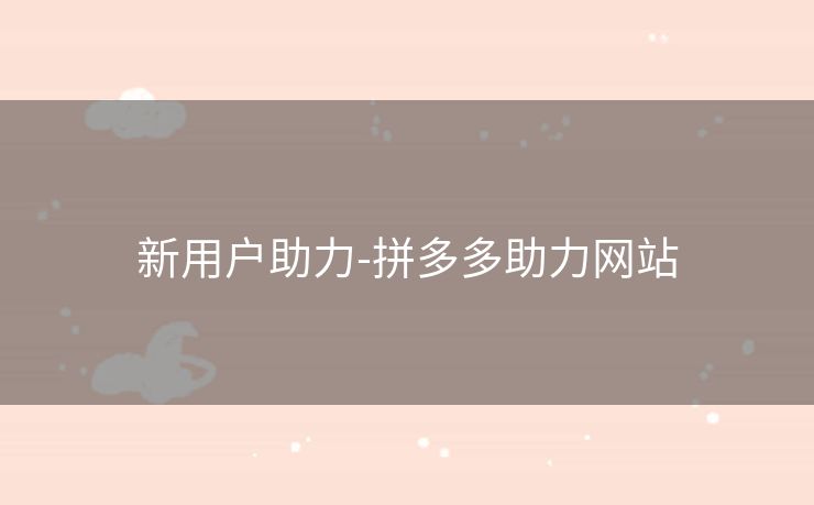 新用户助力-拼多多助力网站