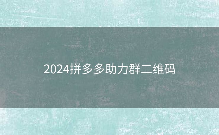 2024拼多多助力群二维码