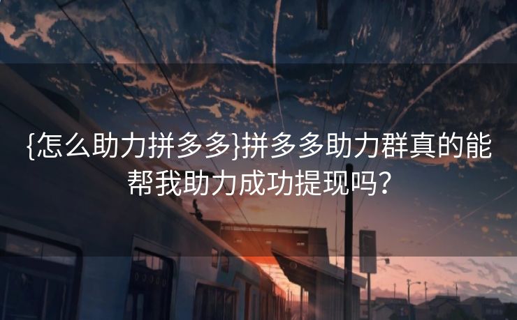 {怎么助力拼多多}拼多多助力群真的能帮我助力成功提现吗？