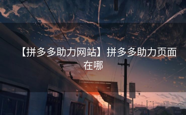 【拼多多助力网站】拼多多助力页面在哪