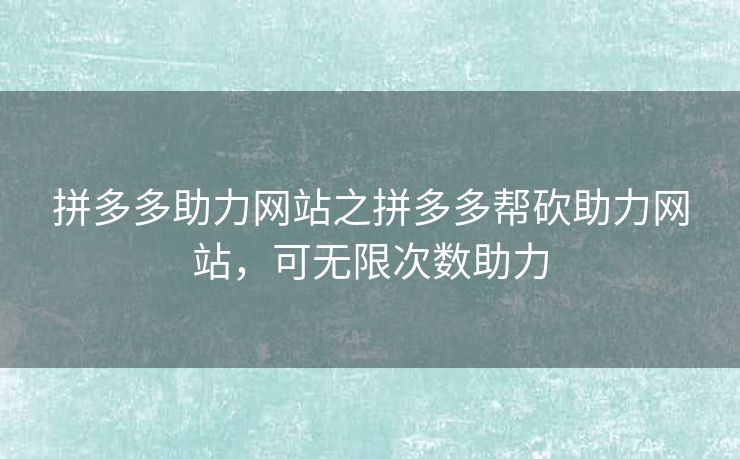 拼多多助力网站之拼多多帮砍助力网站，可无限次数助力