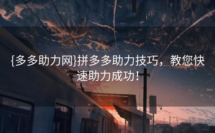 {多多助力网}拼多多助力技巧，教您快速助力成功！