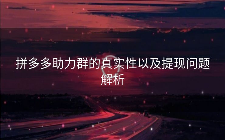 拼多多助力群的真实性以及提现问题解析