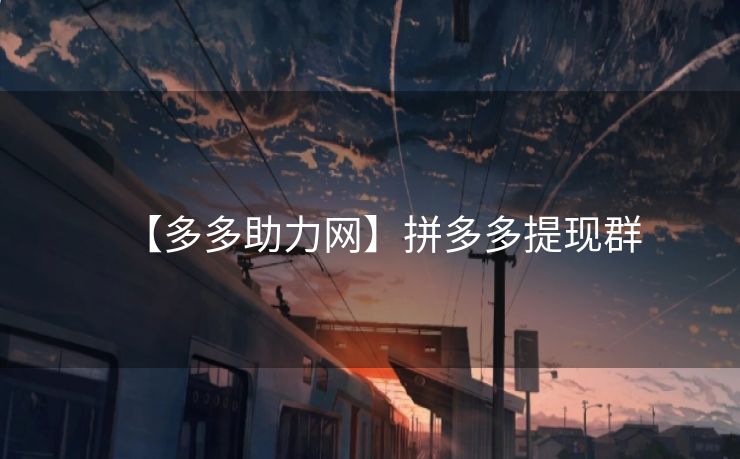 【多多助力网】拼多多提现群