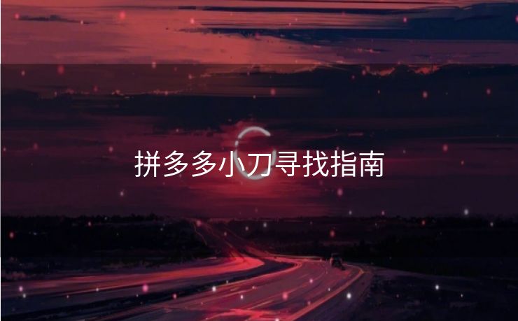 拼多多小刀寻找指南