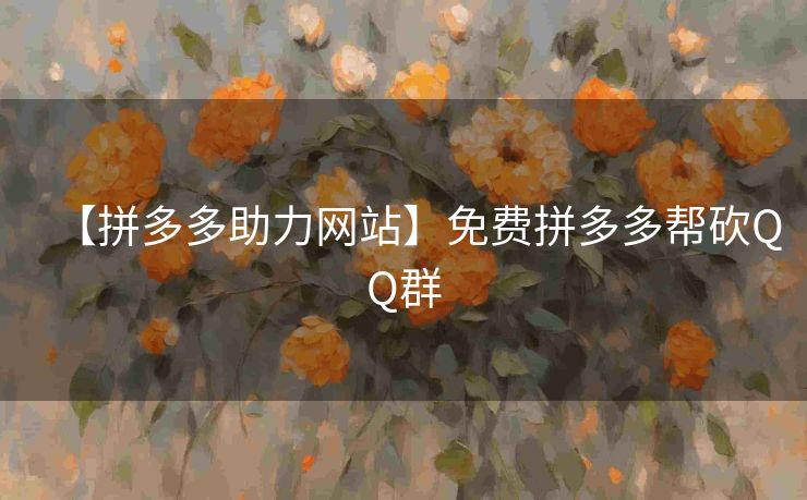 【拼多多助力网站】免费拼多多帮砍QQ群