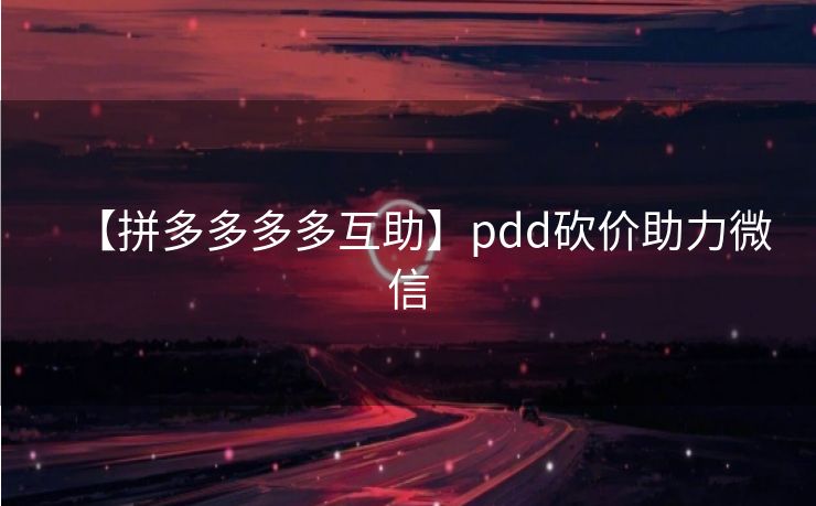 【拼多多多多互助】pdd砍价助力微信