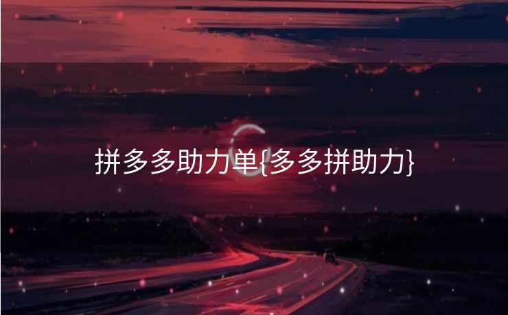 拼多多助力单{多多拼助力}