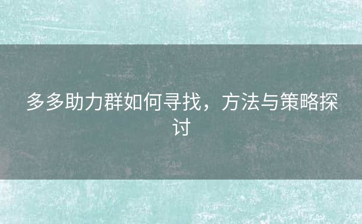多多助力群如何寻找，方法与策略探讨
