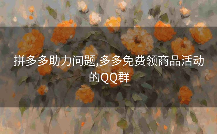 拼多多助力问题,多多免费领商品活动的QQ群