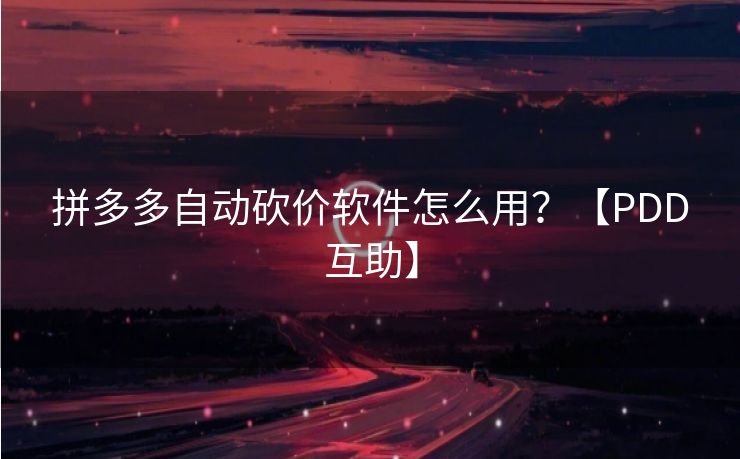 拼多多自动砍价软件怎么用？【PDD互助】