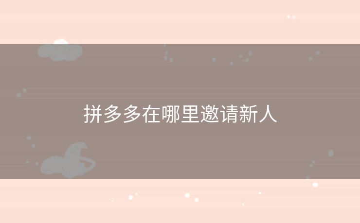 拼多多在哪里邀请新人