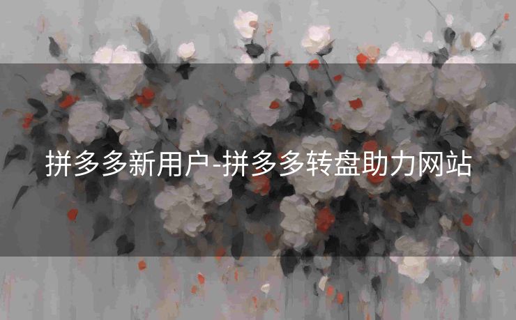 拼多多新用户-拼多多转盘助力网站