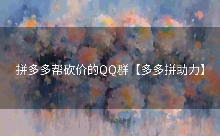 拼多多帮砍价的QQ群【多多拼助力】