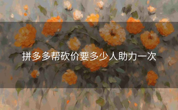 拼多多帮砍价要多少人助力一次