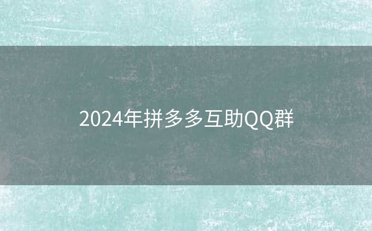 2024年拼多多互助QQ群