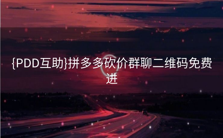 {PDD互助}拼多多砍价群聊二维码免费进