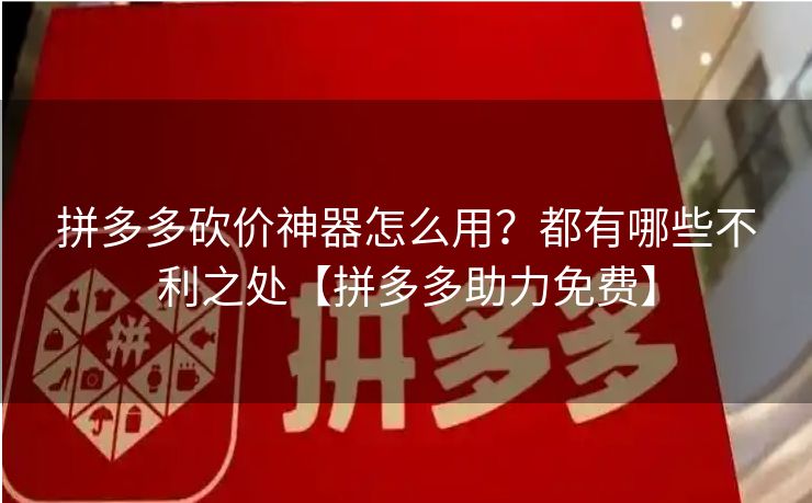 拼多多砍价神器怎么用？都有哪些不利之处【拼多多助力免费】