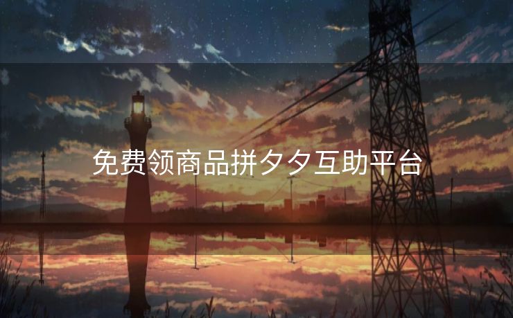 免费领商品拼夕夕互助平台
