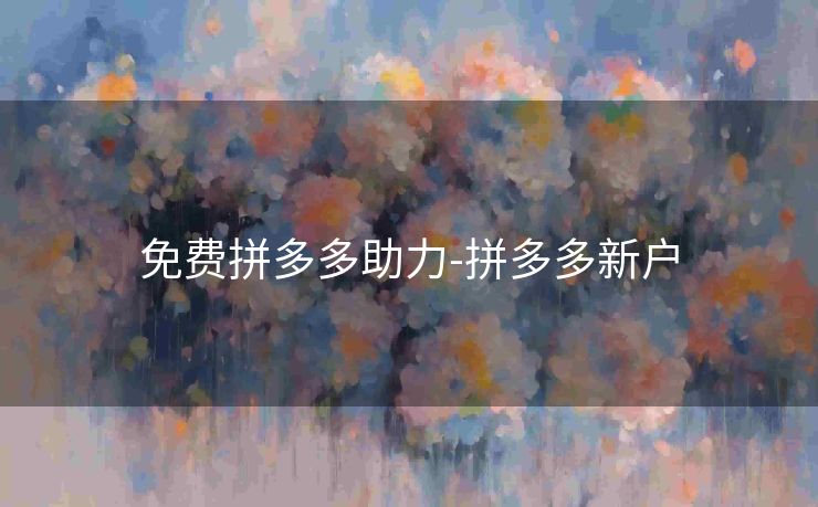 免费拼多多助力-拼多多新户